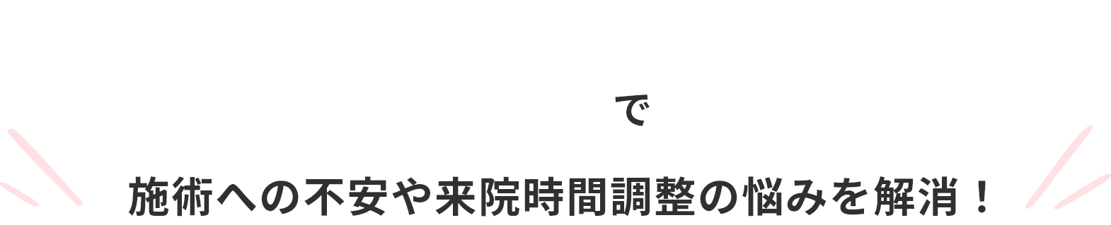 施術の不安や来院時間調整の悩みを解消！